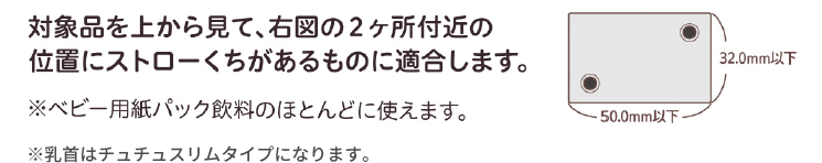 対応する紙パックサイズ（ストロー穴位置）